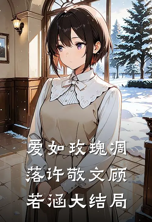 爱如玫瑰凋落许敬文顾若涵大结局