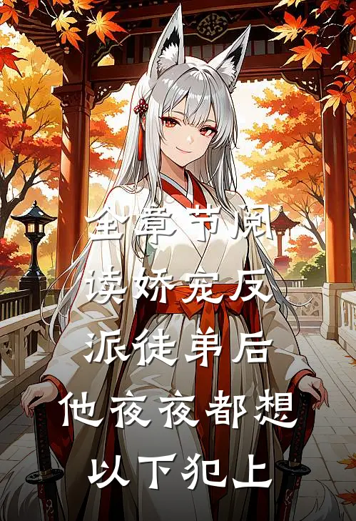 全章节阅读娇宠反派徒弟后，他夜夜都想以下犯上
