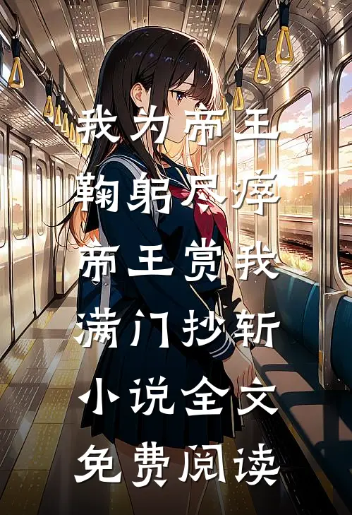 我为帝王鞠躬尽瘁，帝王赏我满门抄斩小说全文免费阅读