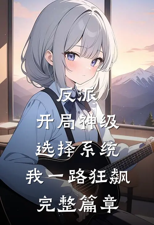 反派：开局神级选择系统，我一路狂飙完整篇章