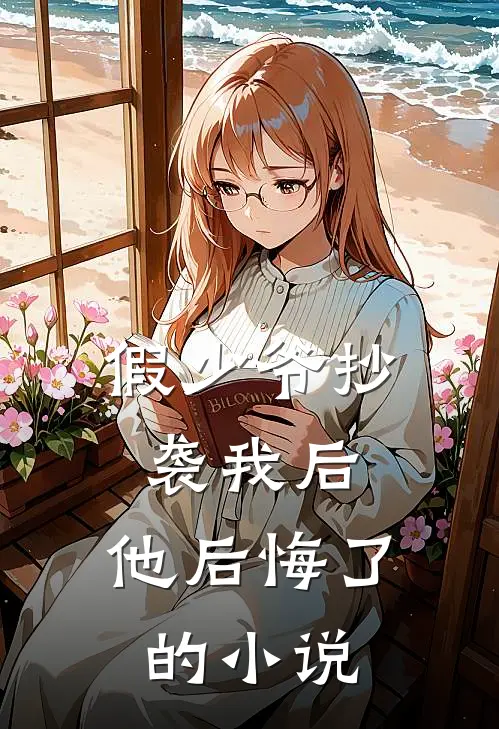 假少爷抄袭我后，他后悔了的小说