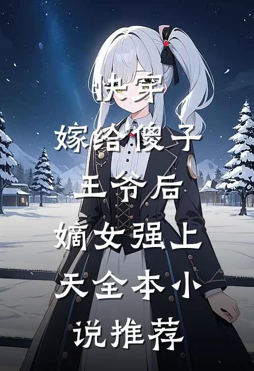 快穿：嫁给傻子王爷后，嫡女强上天全本小说推荐