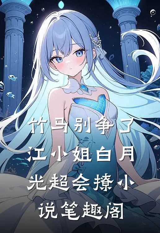 竹马别争了，江小姐白月光超会撩小说笔趣阁