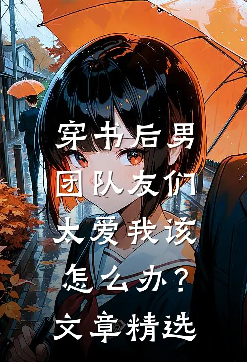 穿书后男团队友们太爱我该怎么办？文章精选