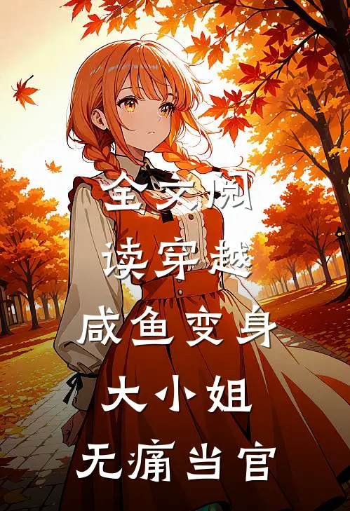全文阅读穿越：咸鱼变身大小姐，无痛当官