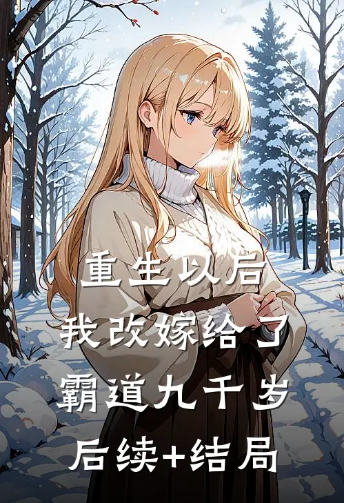 重生以后，我改嫁给了霸道九千岁后续+结局