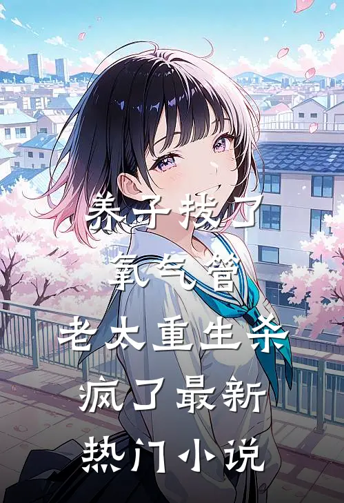 养子拔了氧气管，老太重生杀疯了最新热门小说