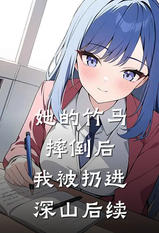 她的竹马摔倒后，我被扔进深山后续