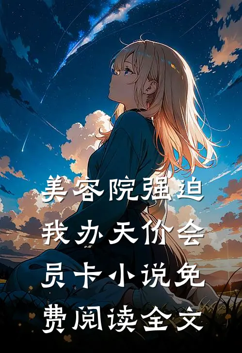 美容院强迫我办天价会员卡小说免费阅读全文