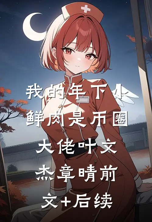 我的年下小鲜肉是币圈大佬叶文杰章晴前文+后续