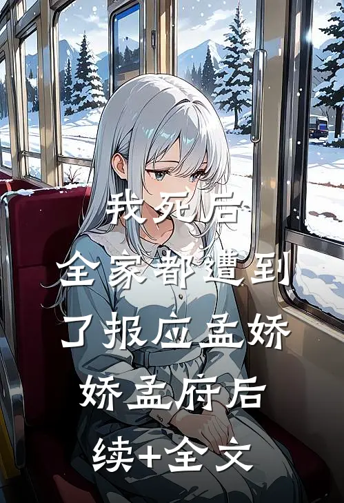 我死后，全家都遭到了报应孟娇娇孟府后续+全文