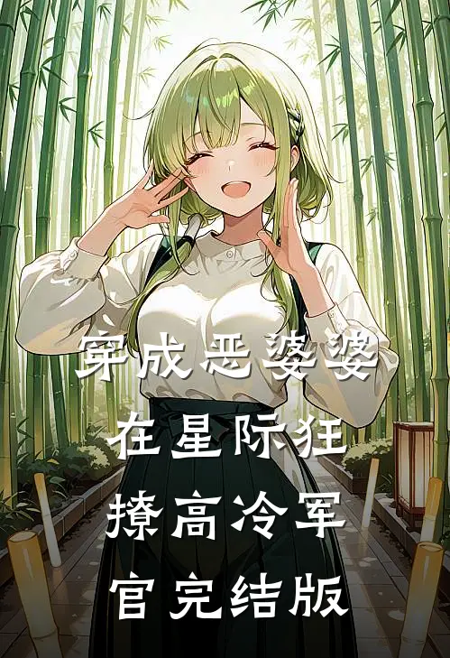 穿成恶婆婆，在星际狂撩高冷军官完结版