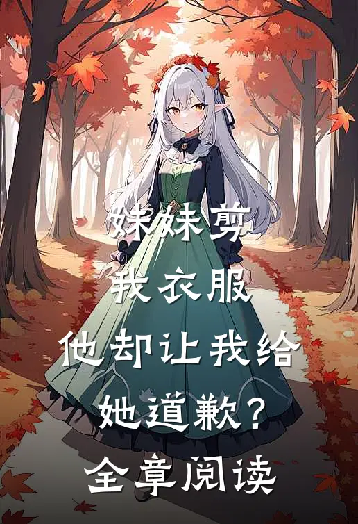 妹妹剪我衣服,他却让我给她道歉?全章阅读