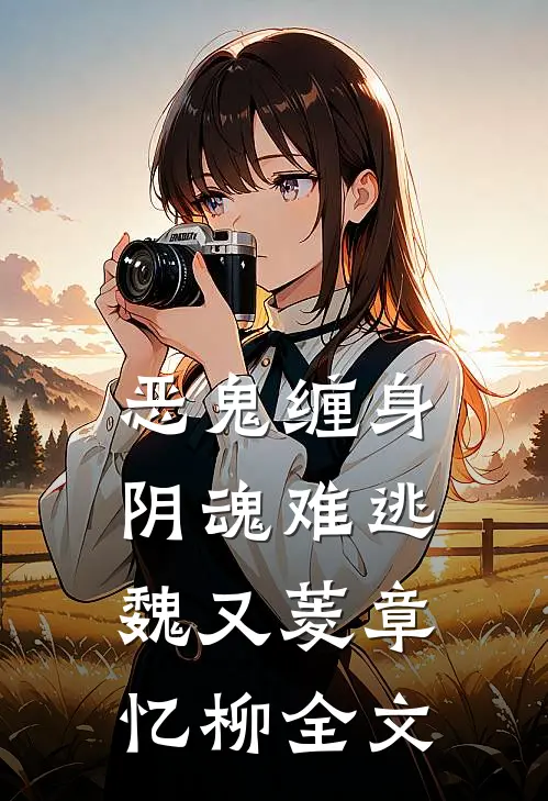 恶鬼缠身，阴魂难逃魏又菱章忆柳全文