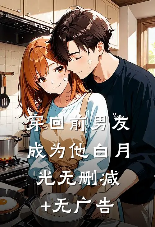 穿回前男友成为他白月光无删减+无广告