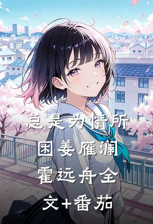 总是为情所困姜雁澜霍远舟全文+番茄