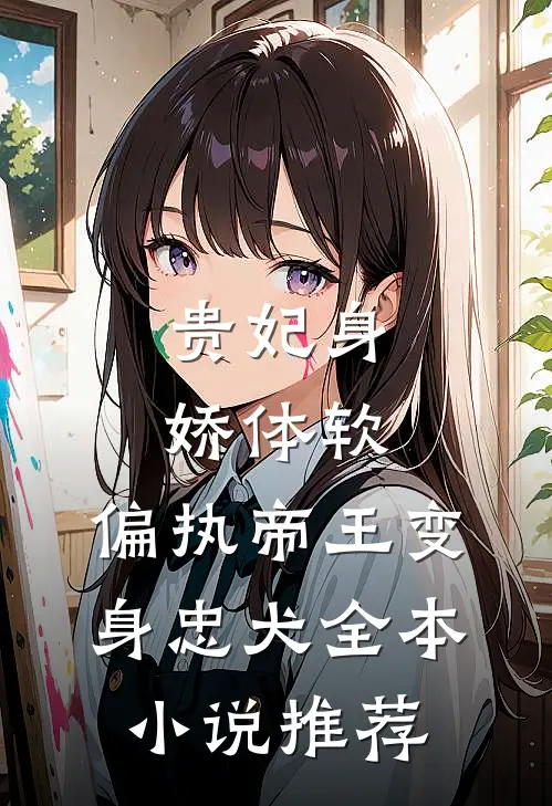 贵妃身娇体软，偏执帝王变身忠犬全本小说推荐