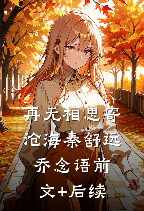 再无相思寄沧海秦舒远乔念语前文+后续