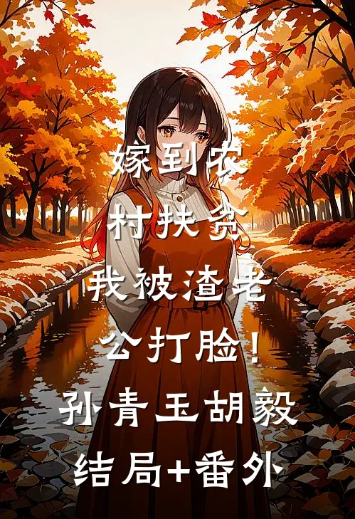 嫁到农村扶贫，我被渣老公打脸！孙青玉胡毅结局+番外