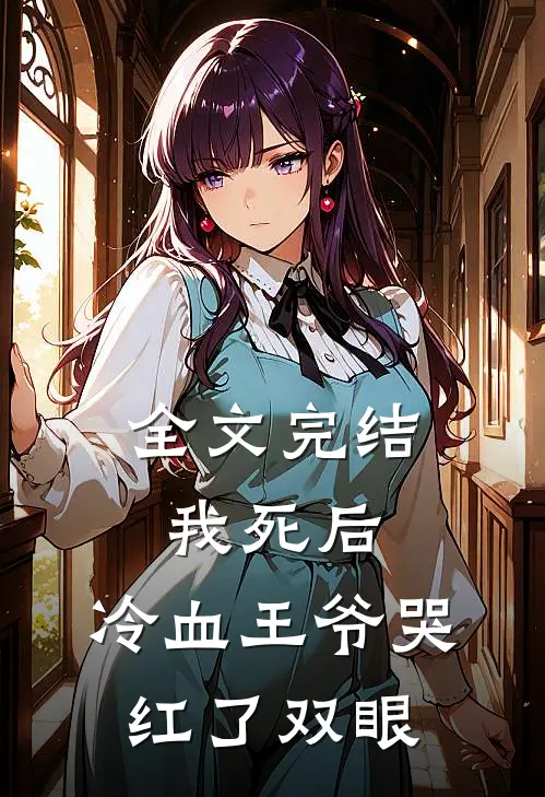 全文完结我死后，冷血王爷哭红了双眼