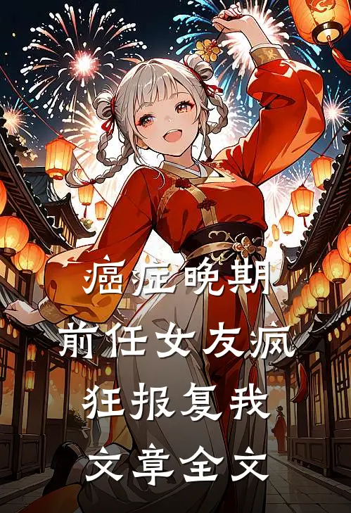 癌症晚期，前任女友疯狂报复我文章全文