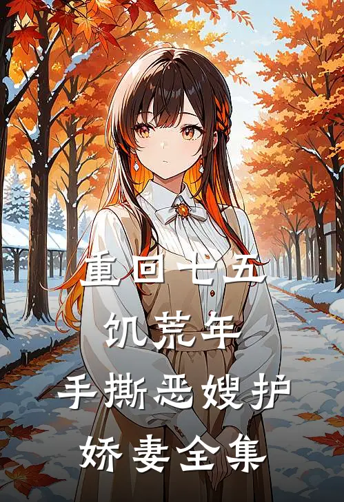 重回七五饥荒年，手撕恶嫂护娇妻全集
