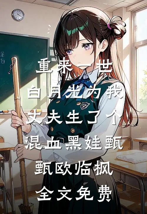 重来一世，白月光为我丈夫生了个混血黑娃甄甄欧临枫全文免费