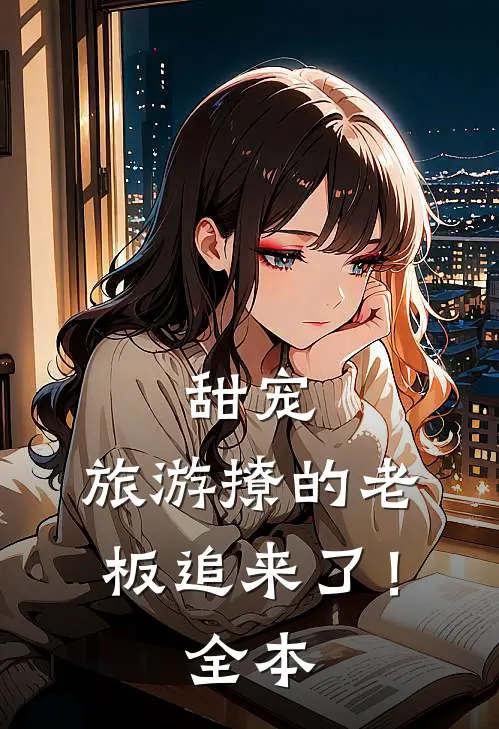 甜宠旅游撩的老板追来了!全本免费阅读