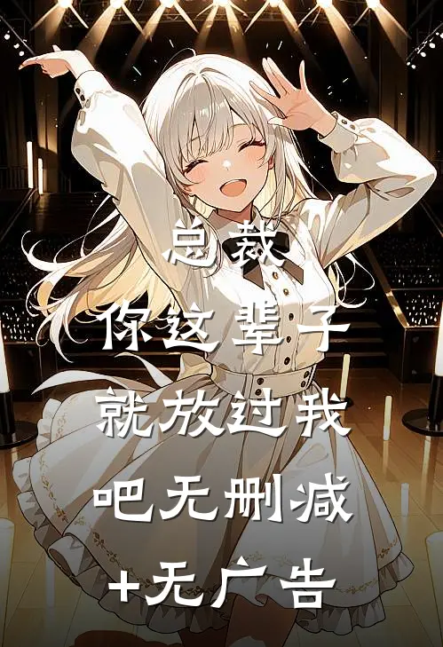 总裁，你这辈子就放过我吧无删减+无广告