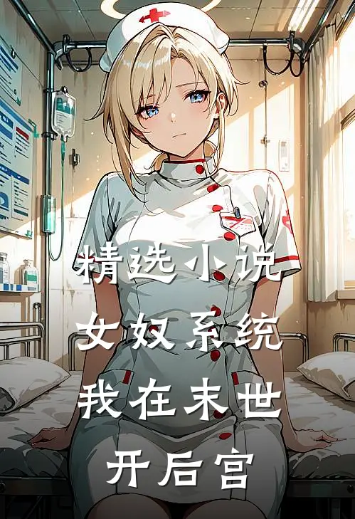 精选小说女奴系统：我在末世开后宫