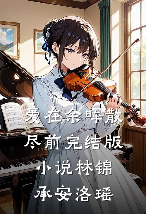 爱在余晖散尽前完结版小说林锦承安洛瑶