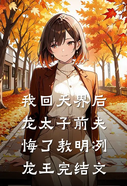 我回天界后龙太子前夫悔了敖明冽龙王完结文