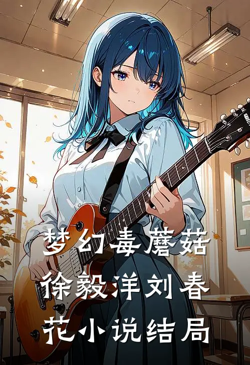 梦幻毒蘑菇徐毅洋刘春花小说结局