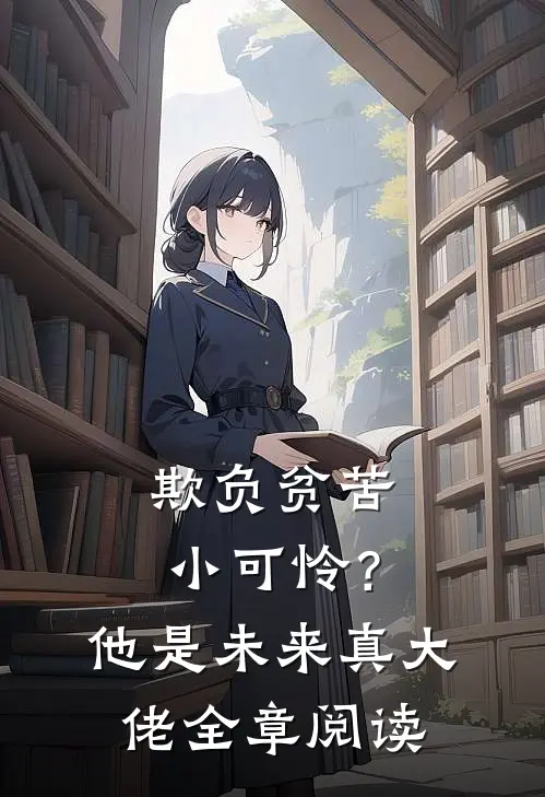 欺负贫苦小可怜？他是未来真大佬全章阅读