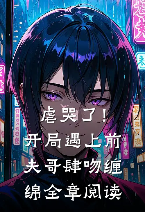 虐哭了!开局遇上前夫哥肆吻缠绵全章阅读免费