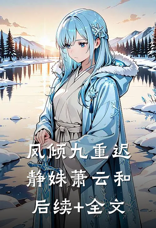 凤倾九重迟静姝萧云和后续+全文