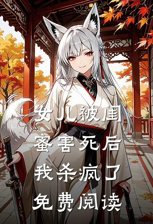 女儿被闺蜜害死后，我杀疯了免费阅读