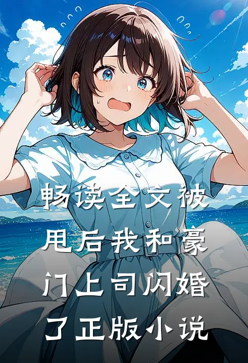 畅读全文被甩后我和豪门上司闪婚了正版小说