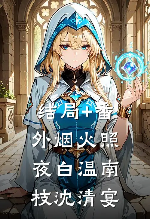 结局+番外烟火照夜白温南枝沈清宴