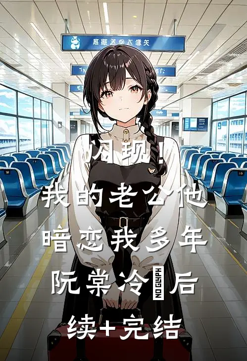 闪现！我的老公他暗恋我多年阮棠冷璟后续+完结