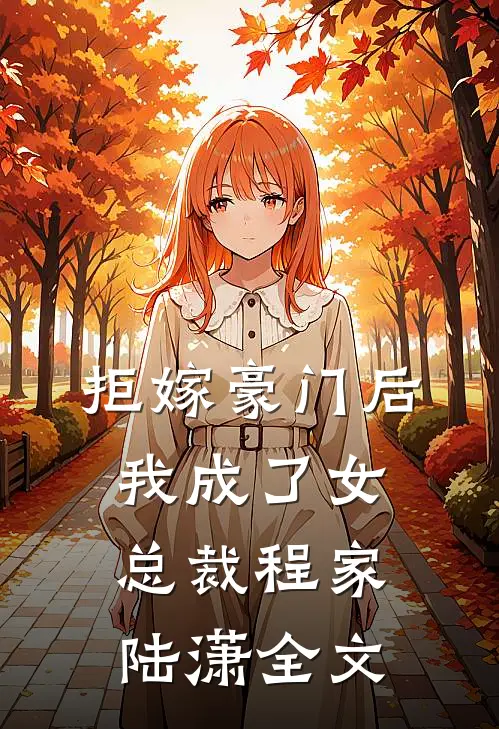 拒嫁豪门后,我成了女总裁程家陆潇全文