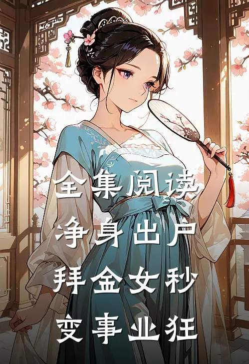 全集阅读净身出户，拜金女秒变事业狂