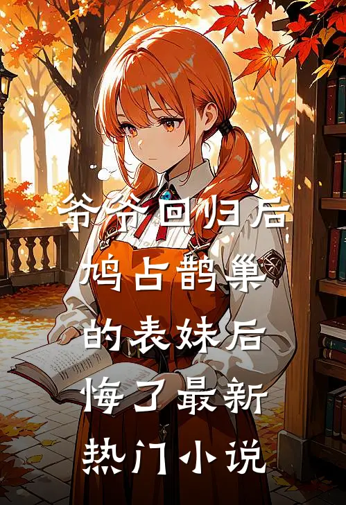 爷爷回归后，鸠占鹊巢的表妹后悔了最新热门小说