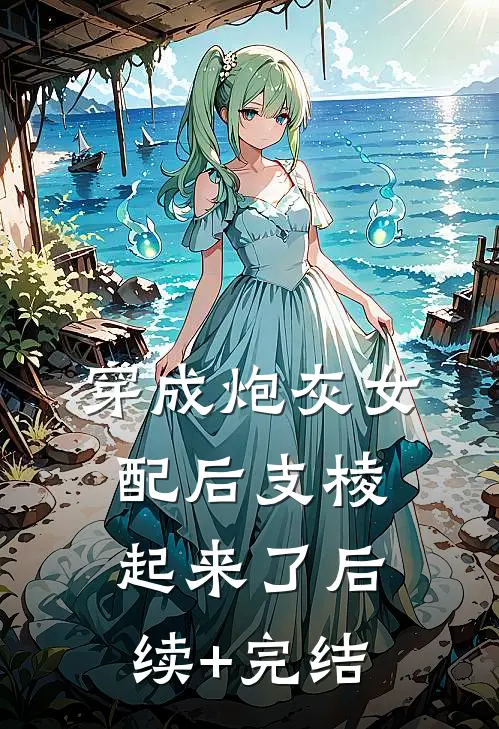 穿成炮灰女配后支棱起来了后续+完结