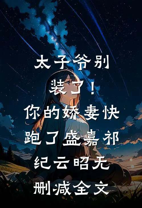 太子爷别装了！你的娇妻快跑了盛嘉祁纪云昭无删减全文