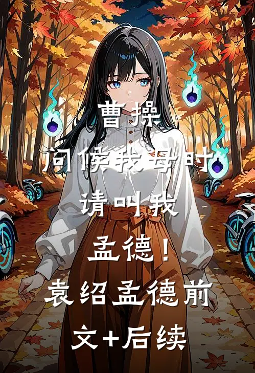 曹操：问候我母时，请叫我孟德！袁绍孟德前文+后续
