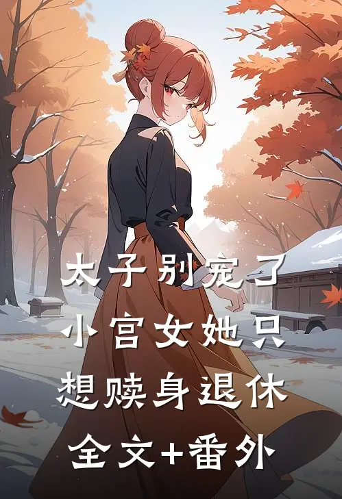 太子别宠了，小宫女她只想赎身退休全文+番外