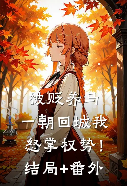 被贬养马，一朝回城我怒掌权势！结局+番外