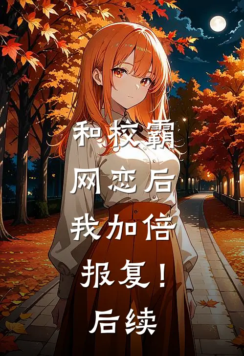 和校霸网恋后,我加倍报复!后续免费阅读