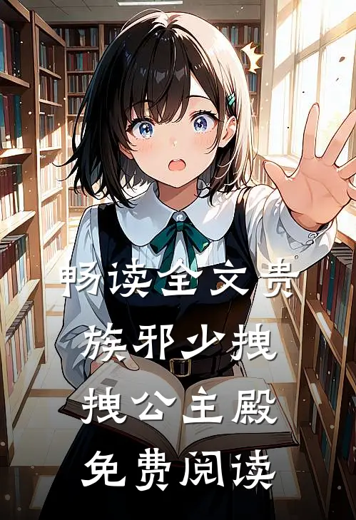 畅读全文贵族邪少拽拽公主殿免费阅读